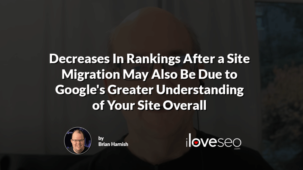 Decreases In Rankings After a Site Migration May Also Be Due to Google's Greater Understanding of Your Site Overall