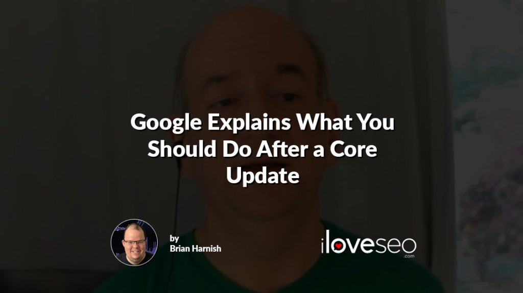 Google Explains What You Should Do After a Core Update