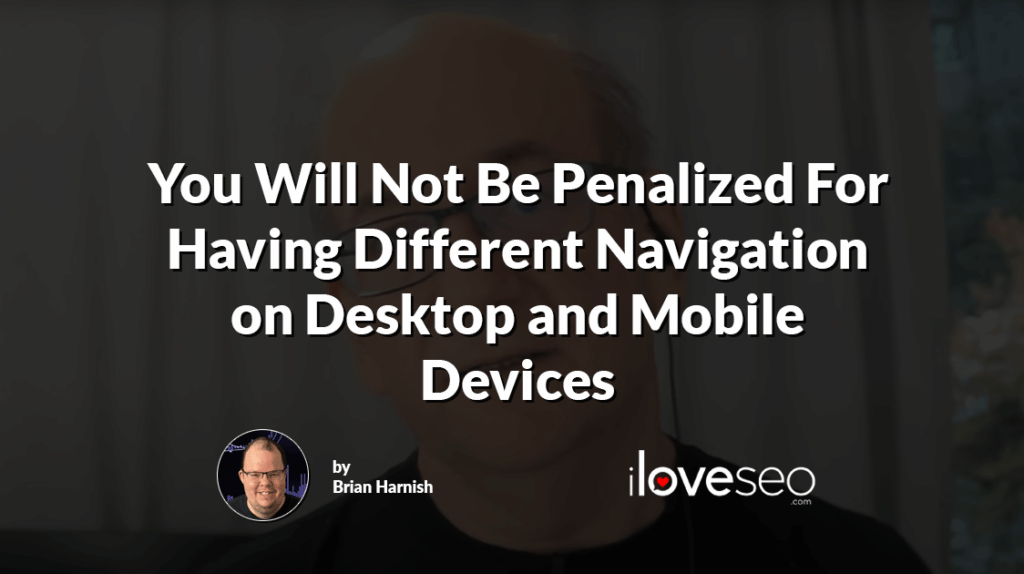 You Will Not Be Penalized For Having Different Navigation on Desktop and Mobile Devices
